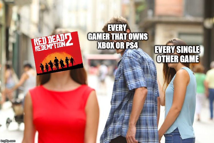 Distracted Boyfriend | EVERY GAMER THAT OWNS XBOX OR PS4; EVERY SINGLE OTHER GAME | image tagged in memes,distracted boyfriend | made w/ Imgflip meme maker