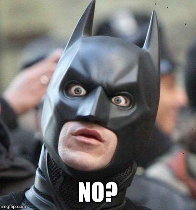Shocked Batman | NO? | image tagged in shocked batman | made w/ Imgflip meme maker