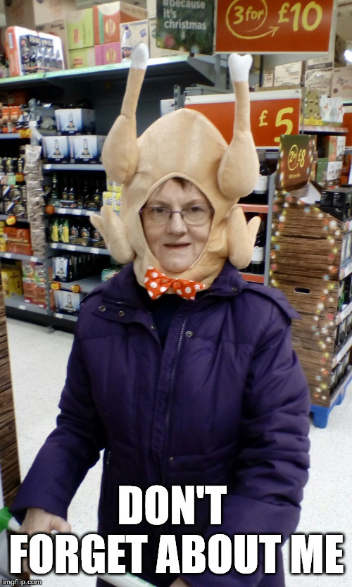 Crazy Lady Turkey Head | DON'T FORGET ABOUT ME | image tagged in crazy lady turkey head | made w/ Imgflip meme maker