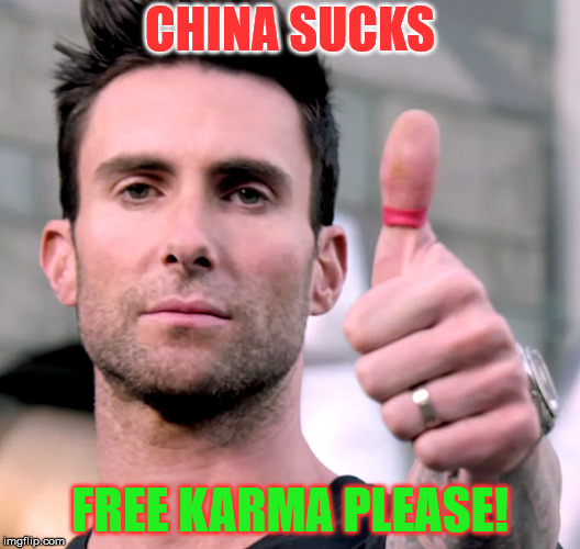Adam Levine Thumbs Up | CHINA SUCKS; FREE KARMA PLEASE! | image tagged in adam levine thumbs up | made w/ Imgflip meme maker