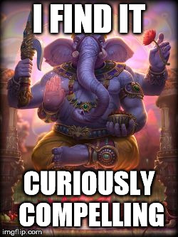 Smite Ganesha | I FIND IT CURIOUSLY COMPELLING | image tagged in smite ganesha | made w/ Imgflip meme maker