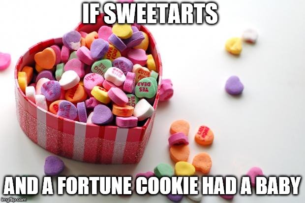 valentine conversation hearts | IF SWEETARTS; AND A FORTUNE COOKIE HAD A BABY | image tagged in valentine conversation hearts | made w/ Imgflip meme maker