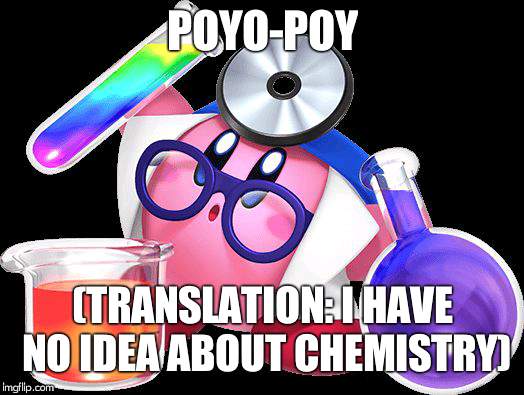 Doctor Kirby | POYO-POY; (TRANSLATION: I HAVE NO IDEA ABOUT CHEMISTRY) | image tagged in doctor kirby | made w/ Imgflip meme maker