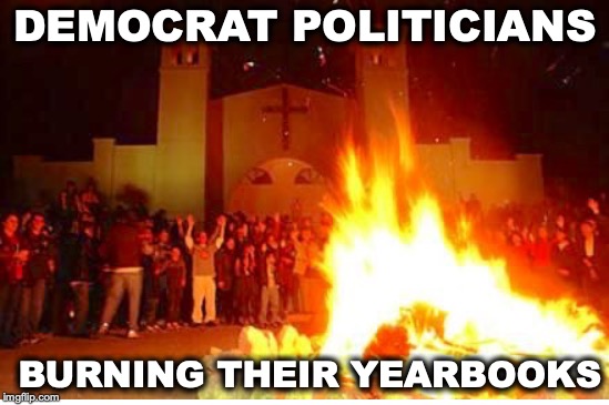 Bonfire of the “Racists" | DEMOCRAT POLITICIANS; BURNING THEIR YEARBOOKS | image tagged in yearbook,democrats,racism,blackface | made w/ Imgflip meme maker
