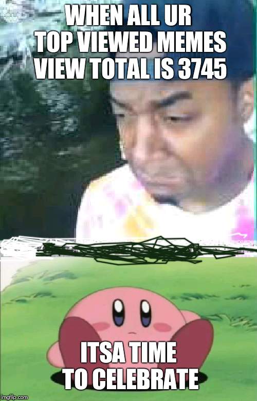 Kirby and Marlon Webb | WHEN ALL UR TOP VIEWED MEMES VIEW TOTAL IS 3745; ITSA TIME TO CELEBRATE | image tagged in kirby,the black guy | made w/ Imgflip meme maker