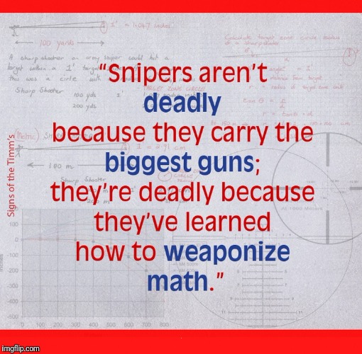 Math, as a Weapon | . | image tagged in sniper,firearmfriendly,weapon,math | made w/ Imgflip meme maker