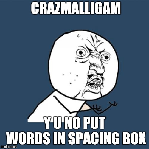 Y U No Meme | CRAZMALLIGAM Y U NO PUT WORDS IN SPACING BOX | image tagged in memes,y u no | made w/ Imgflip meme maker