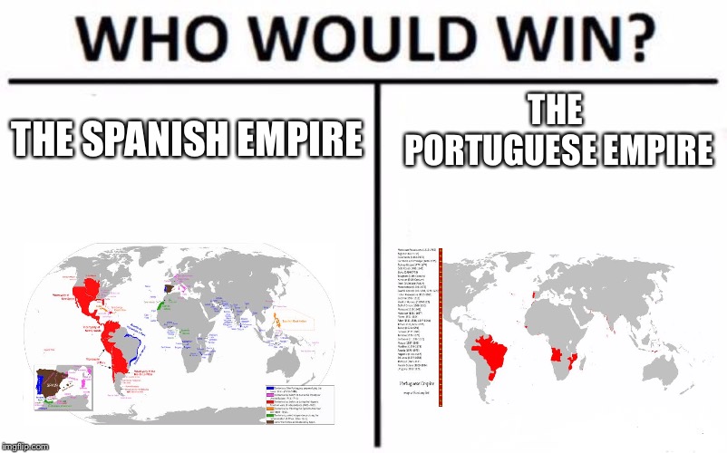 Who Would Win? Meme | THE PORTUGUESE EMPIRE; THE SPANISH EMPIRE | image tagged in memes,who would win,spanish,portuguese,spanish empire,portugese empire | made w/ Imgflip meme maker