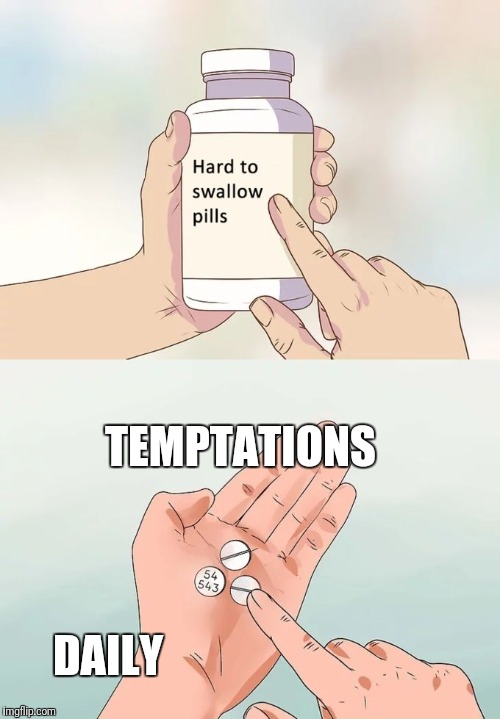 Hard To Swallow Pills Meme | TEMPTATIONS DAILY | image tagged in memes,hard to swallow pills | made w/ Imgflip meme maker