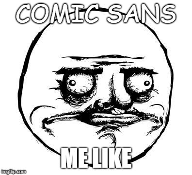 me gusta | COMIC SANS; ME LIKE | image tagged in me gusta | made w/ Imgflip meme maker