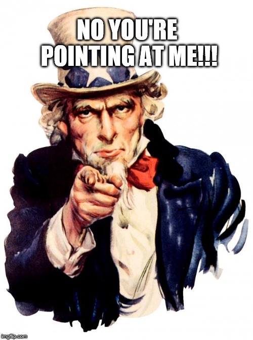 No you're Pointing At Me!!! | NO YOU'RE POINTING AT ME!!! | image tagged in memes,uncle sam,no you're pointing at me | made w/ Imgflip meme maker