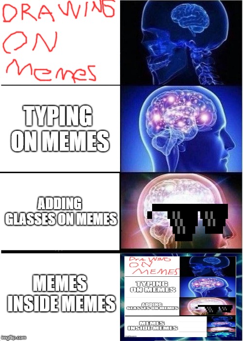 Multiply x1000 | TYPING ON MEMES; ADDING GLASSES ON MEMES; MEMES INSIDE MEMES | image tagged in memes,expanding brain | made w/ Imgflip meme maker