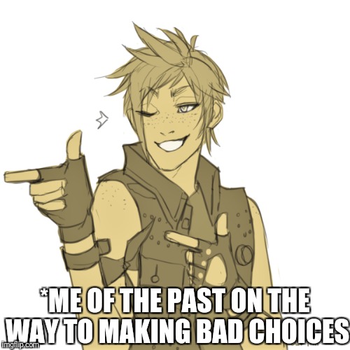 Wink and gun | *ME OF THE PAST ON THE WAY TO MAKING BAD CHOICES | image tagged in wink and gun | made w/ Imgflip meme maker