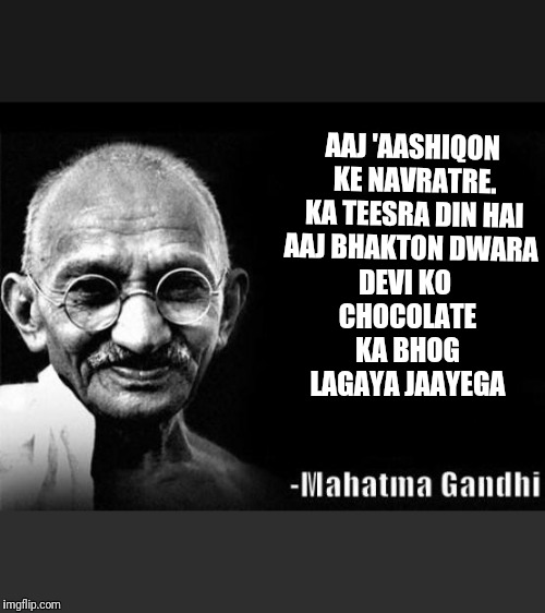 Mahatma Gandhi Rocks | AAJ 'AASHIQON KE NAVRATRE. KA TEESRA DIN HAI AAJ BHAKTON DWARA; DEVI KO CHOCOLATE KA BHOG LAGAYA JAAYEGA | image tagged in mahatma gandhi rocks | made w/ Imgflip meme maker