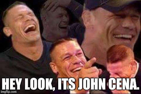 john cena laughing | HEY LOOK, ITS JOHN CENA. | image tagged in john cena laughing | made w/ Imgflip meme maker