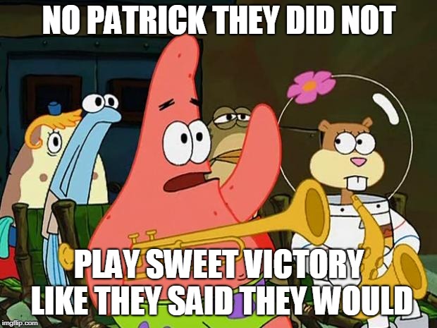 SPONGEBOB SUPERBOWL JOKE 100000000000000000000000000000000000000000000 | NO PATRICK THEY DID NOT; PLAY SWEET VICTORY LIKE THEY SAID THEY WOULD | image tagged in patrick mayonaise,spongebob meme,funny,memes,spongebob,superbowl | made w/ Imgflip meme maker