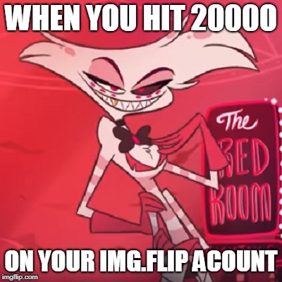 GUESS WHO HIT 20000 xD THANKS FOR ALL THE LOVE AND SUPPORT |  WHEN YOU HIT 2000O; ON YOUR IMG.FLIP ACOUNT | image tagged in hazbin hotel,funny,memes,angel dust,vivziepop,celebration | made w/ Imgflip meme maker