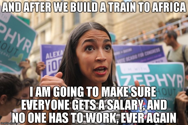 AND AFTER WE BUILD A TRAIN TO AFRICA I AM GOING TO MAKE SURE EVERYONE GETS A SALARY, AND NO ONE HAS TO WORK, EVER AGAIN | made w/ Imgflip meme maker