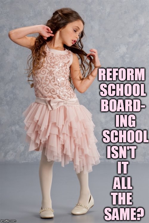 REFORM SCHOOL BOARD-   ING   SCHOOL ISN'T IT ALL THE   SAME? | made w/ Imgflip meme maker
