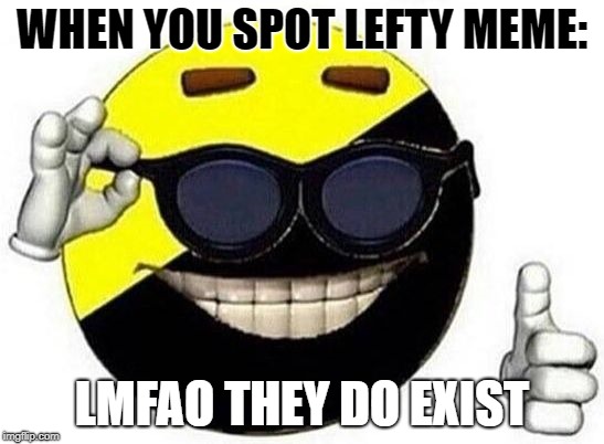 ancap ball | WHEN YOU SPOT LEFTY MEME: LMFAO THEY DO EXIST | image tagged in ancap ball | made w/ Imgflip meme maker