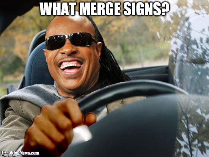Stevie Wonder Driving | WHAT MERGE SIGNS? | image tagged in stevie wonder driving | made w/ Imgflip meme maker