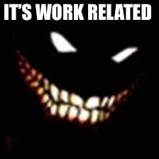 IT’S WORK RELATED | made w/ Imgflip meme maker