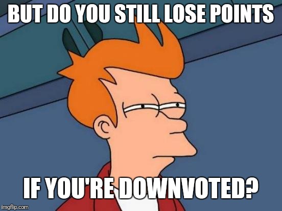 Futurama Fry Meme | BUT DO YOU STILL LOSE POINTS IF YOU'RE DOWNVOTED? | image tagged in memes,futurama fry | made w/ Imgflip meme maker