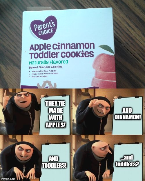 Despicable Me | AND CINNAMON! THEY'RE MADE WITH APPLES! ...and toddlers? AND TODDLERS! | image tagged in despicable me diabolical plan gru template,apples,toddler,cookies | made w/ Imgflip meme maker