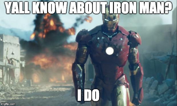 Iron Man | YALL KNOW ABOUT IRON MAN? I DO | image tagged in iron man | made w/ Imgflip meme maker