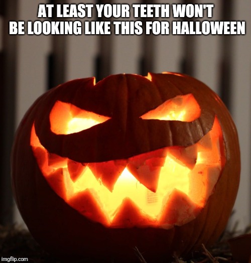 Jack O Lantern | AT LEAST YOUR TEETH WON'T BE LOOKING LIKE THIS FOR HALLOWEEN | image tagged in jack o lantern | made w/ Imgflip meme maker