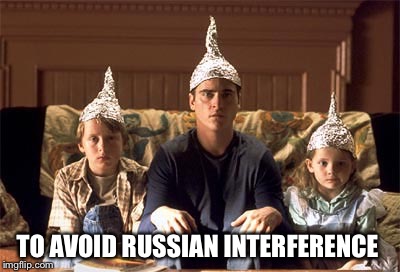 tin foil hats | TO AVOID RUSSIAN INTERFERENCE | image tagged in tin foil hats | made w/ Imgflip meme maker
