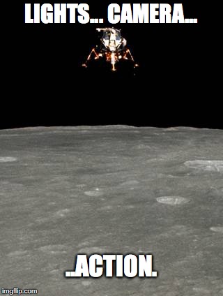 Moon Landing | LIGHTS... CAMERA... ..ACTION. | image tagged in moon landing | made w/ Imgflip meme maker