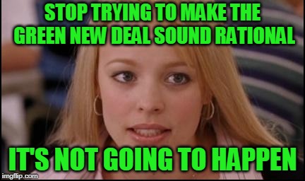 Dystopia is Just a Decade Away | STOP TRYING TO MAKE THE GREEN NEW DEAL SOUND RATIONAL; IT'S NOT GOING TO HAPPEN | image tagged in stop trying to make x happen,green new deal,alexandria ocasio-cortez | made w/ Imgflip meme maker