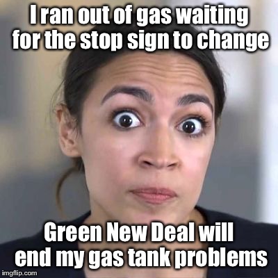 How the Green New Deal was formed | I ran out of gas waiting for the stop sign to change; Green New Deal will end my gas tank problems | image tagged in alexandria-1,green new deal,run out of gas,stop sign | made w/ Imgflip meme maker