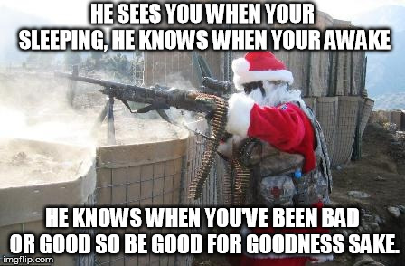 Hohoho | HE SEES YOU WHEN YOUR SLEEPING, HE KNOWS WHEN YOUR AWAKE; HE KNOWS WHEN YOU'VE BEEN BAD OR GOOD SO BE GOOD FOR GOODNESS SAKE. | image tagged in memes,hohoho | made w/ Imgflip meme maker