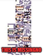 Missingno | THIS IS MISSINGNO | image tagged in missingno | made w/ Imgflip meme maker