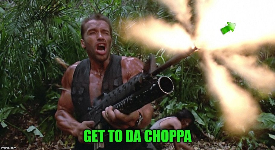 Get to the choppa! | GET TO DA CHOPPA | image tagged in get to the choppa | made w/ Imgflip meme maker