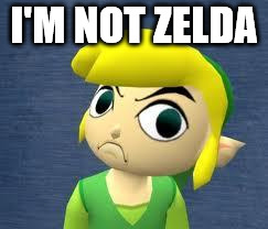 im not Zelda  | I'M NOT ZELDA | image tagged in im not zelda | made w/ Imgflip meme maker