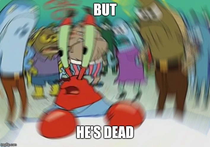 Mr Krabs Blur Meme Meme | BUT HE'S DEAD | image tagged in memes,mr krabs blur meme | made w/ Imgflip meme maker