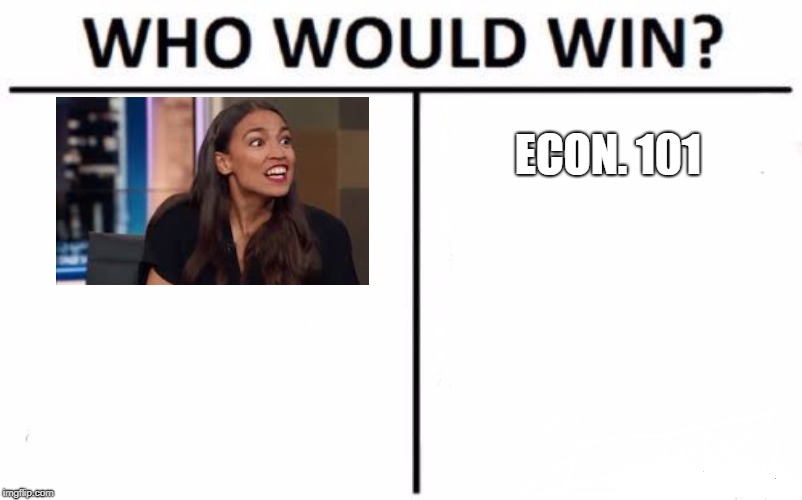 Who Would Win? Meme | ECON. 101 | image tagged in memes,who would win,crazy alexandria ocasio-cortez,funny memes,political meme | made w/ Imgflip meme maker