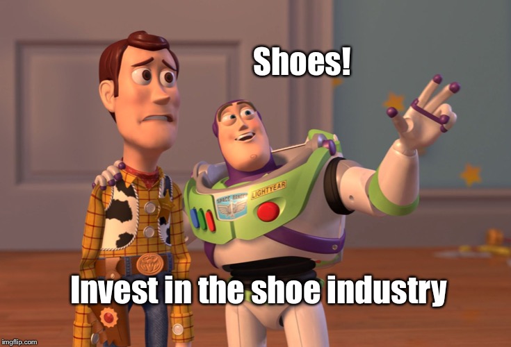 X, X Everywhere Meme | Shoes! Invest in the shoe industry | image tagged in memes,x x everywhere | made w/ Imgflip meme maker