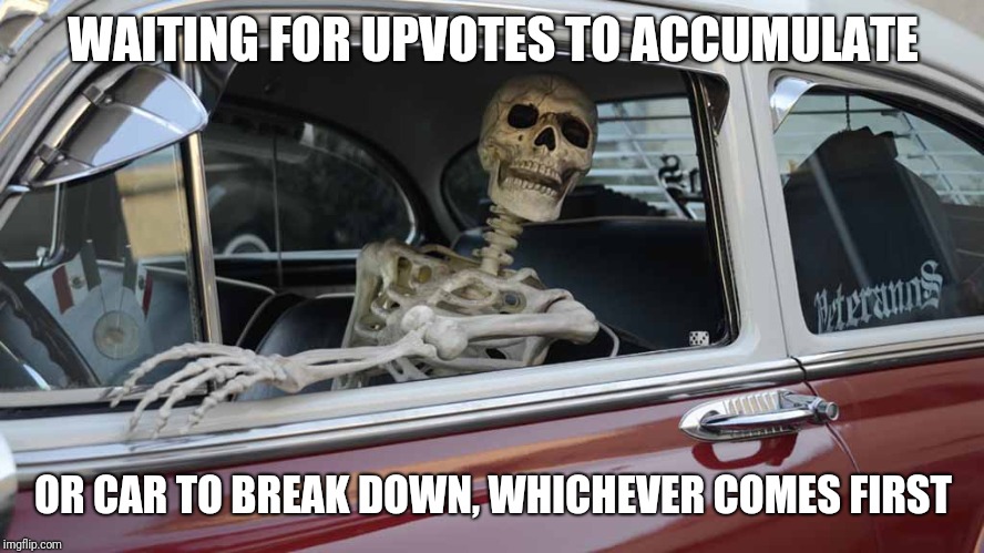 Waiting Skeleton Car | WAITING FOR UPVOTES TO ACCUMULATE OR CAR TO BREAK DOWN, WHICHEVER COMES FIRST | image tagged in waiting skeleton car | made w/ Imgflip meme maker