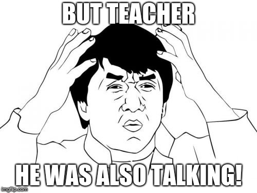 Jackie Chan WTF Meme | BUT TEACHER; HE WAS ALSO TALKING! | image tagged in memes,jackie chan wtf | made w/ Imgflip meme maker
