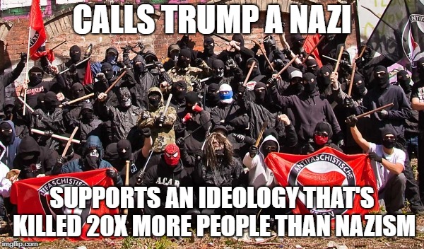 Antifa | CALLS TRUMP A NAZI; SUPPORTS AN IDEOLOGY THAT'S KILLED 20X MORE PEOPLE THAN NAZISM | image tagged in antifa | made w/ Imgflip meme maker