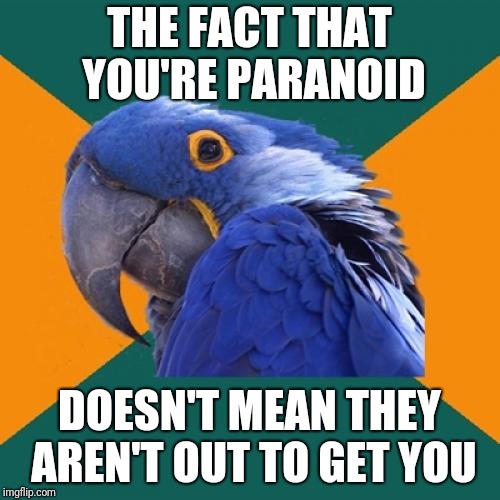 Paranoid Parrot |  THE FACT THAT YOU'RE PARANOID; DOESN'T MEAN THEY AREN'T OUT TO GET YOU | image tagged in memes,paranoid parrot | made w/ Imgflip meme maker