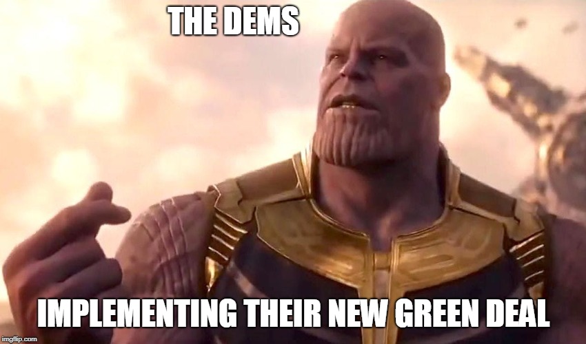 thanos snap | THE DEMS; IMPLEMENTING THEIR NEW GREEN DEAL | image tagged in thanos snap | made w/ Imgflip meme maker