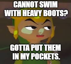 dumb link | CANNOT SWIM WITH HEAVY BOOTS? GOTTA PUT THEM IN MY POCKETS. | image tagged in legends of zelda,link,dumb,gaming logic,gaming | made w/ Imgflip meme maker