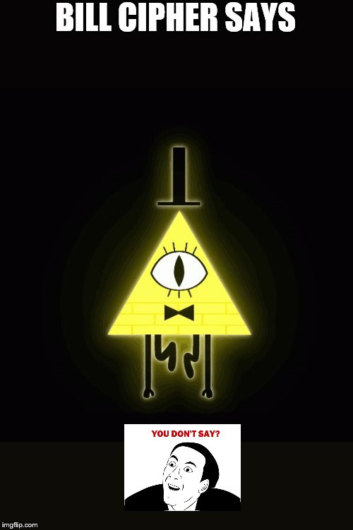 bill cipher says | BILL CIPHER SAYS | image tagged in bill cipher says | made w/ Imgflip meme maker