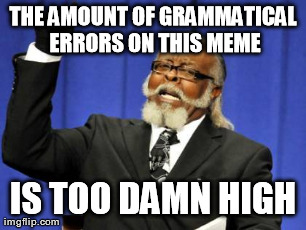 Too Damn High Meme | THE AMOUNT OF GRAMMATICAL ERRORS ON THIS MEME IS TOO DAMN HIGH | image tagged in memes,too damn high | made w/ Imgflip meme maker