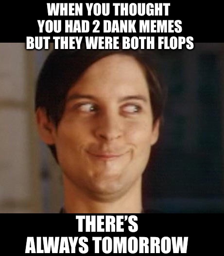 Try and try again | WHEN YOU THOUGHT YOU HAD 2 DANK MEMES BUT THEY WERE BOTH FLOPS; THERE’S ALWAYS TOMORROW | image tagged in memes,spiderman peter parker,repost,sad,just do it,again | made w/ Imgflip meme maker